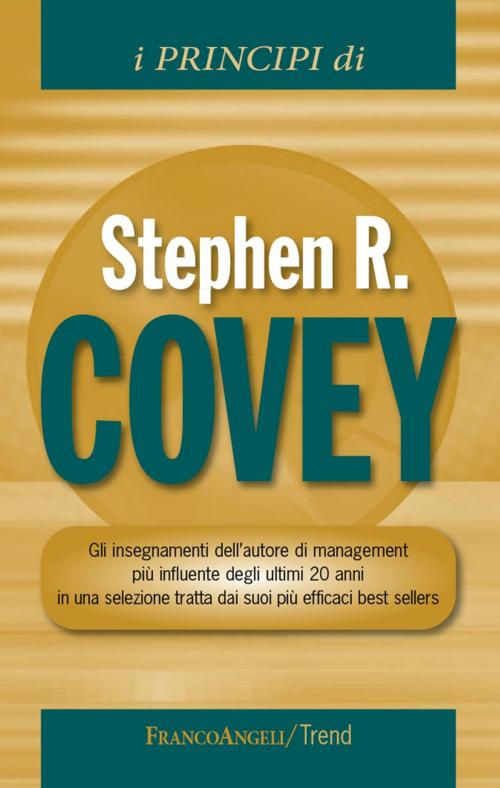 Cover of the book I principi di Stephen R Covey. Gli insegnamenti dell'autore di management più influente degli ultimi 20 anni in una selezione tratta dai suoi più efficaci best sellers by Stephen R. Covey, Franco Angeli Edizioni