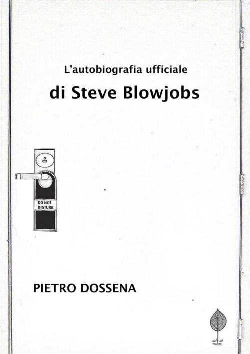 Cover of the book L'Autobiografia Ufficiale di Steve Blowjobs by Pietro Dossena, Pietro Dossena