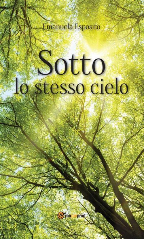 Cover of the book Sotto lo stesso cielo by Emanuela Esposito, Youcanprint