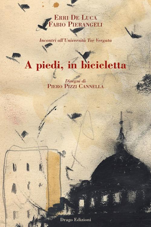Cover of the book A piedi, in bicicletta by Erri De Luca, Fabio Pierangeli, Drago Edizioni