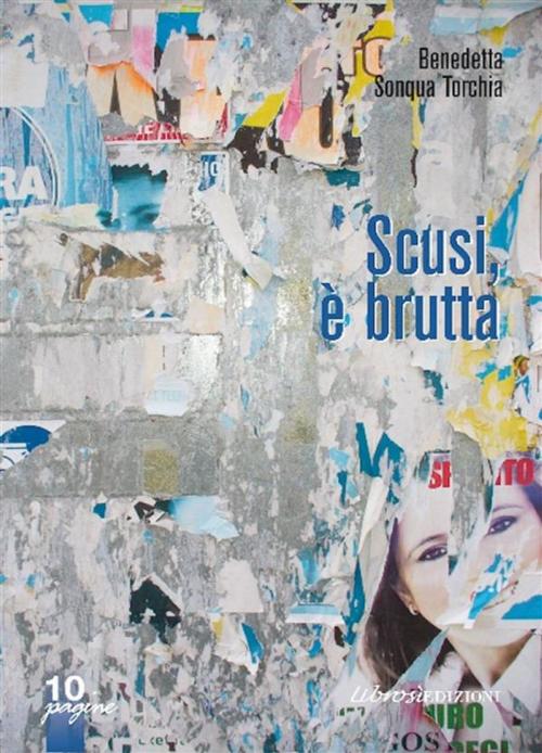 Cover of the book Scusi, è brutta by Benedetta Torchia Sonqua, Librosì Edizioni