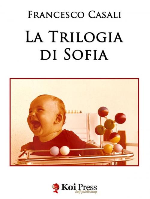 Cover of the book La trilogia di Sofia by Francesco Casali, Koi Press