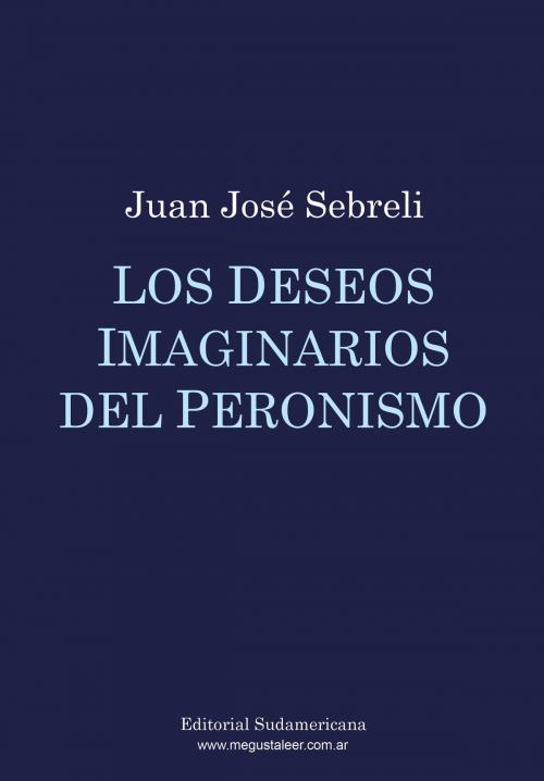 Cover of the book Los deseos imaginarios del peronismo by Juan José Sebreli, Penguin Random House Grupo Editorial Argentina