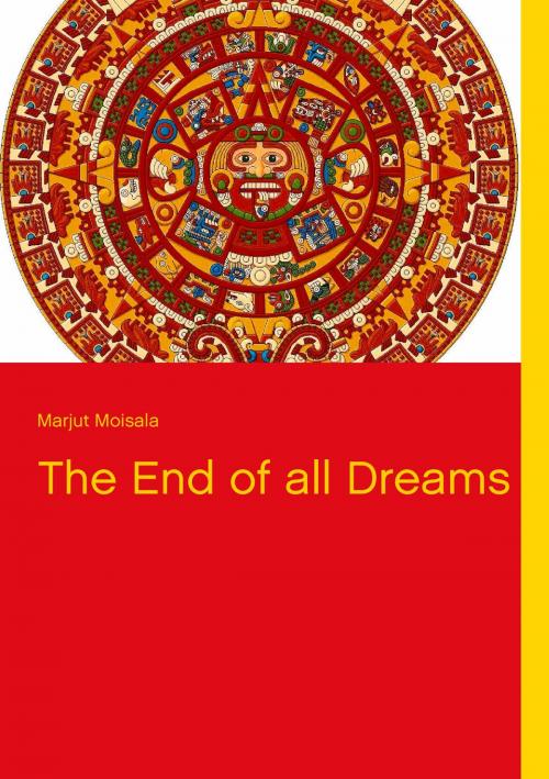 Cover of the book The End of all Dreams by Marjut Moisala, Books on Demand