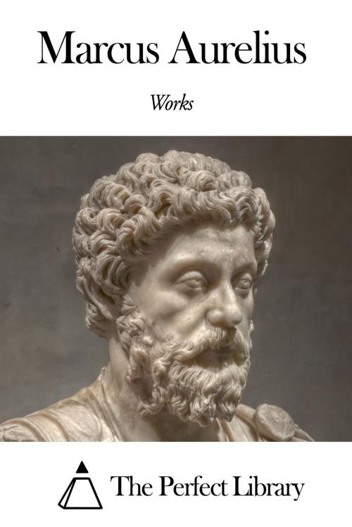 Cover of the book Works of Marcus Aurelius by Marcus Aurelius, The Perfect Library