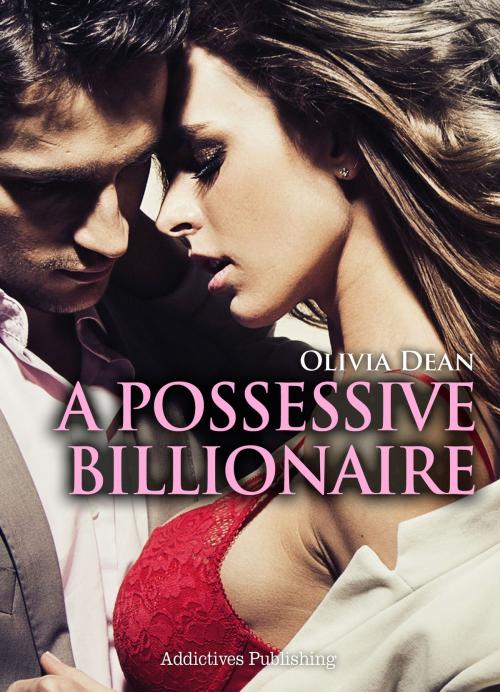 Cover of the book A Possessive Billionaire vol.6 by Olivia Dean, Addictive Publishing