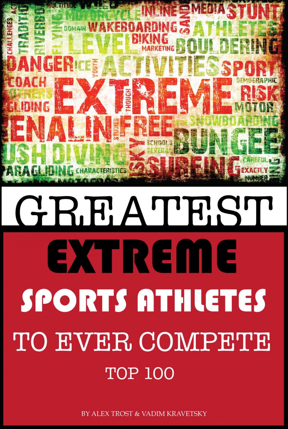 Big bigCover of Greatest Extreme Sports Athletes to Ever Compete: Top 100