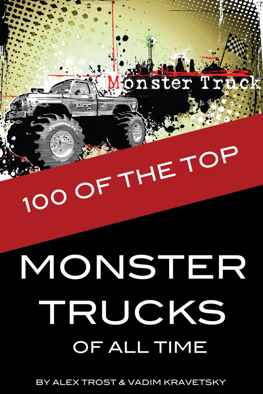 Big bigCover of 100 of the Top Monster Trucks of All Time