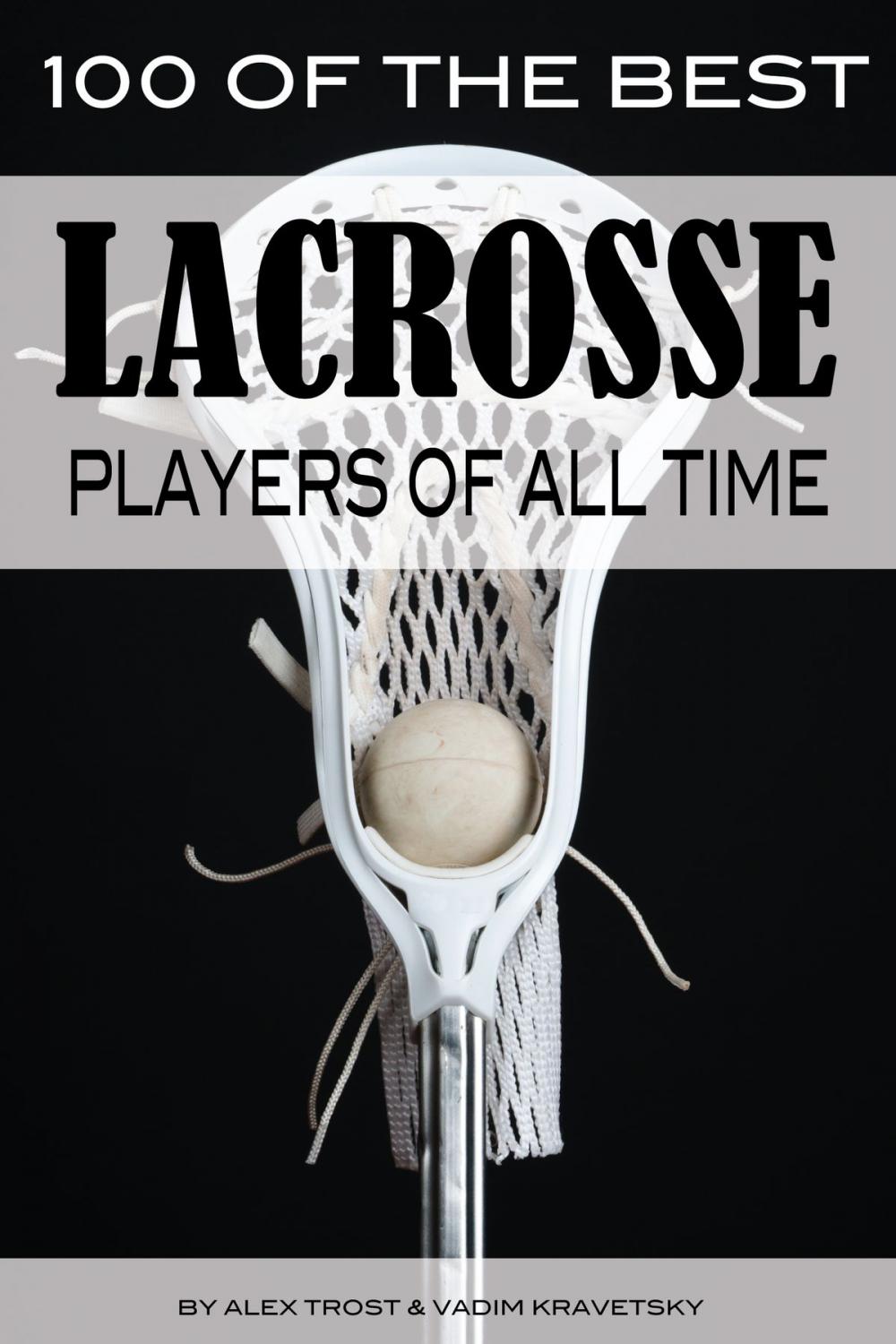 Big bigCover of 100 of the Best Lacrosse Players of All Time