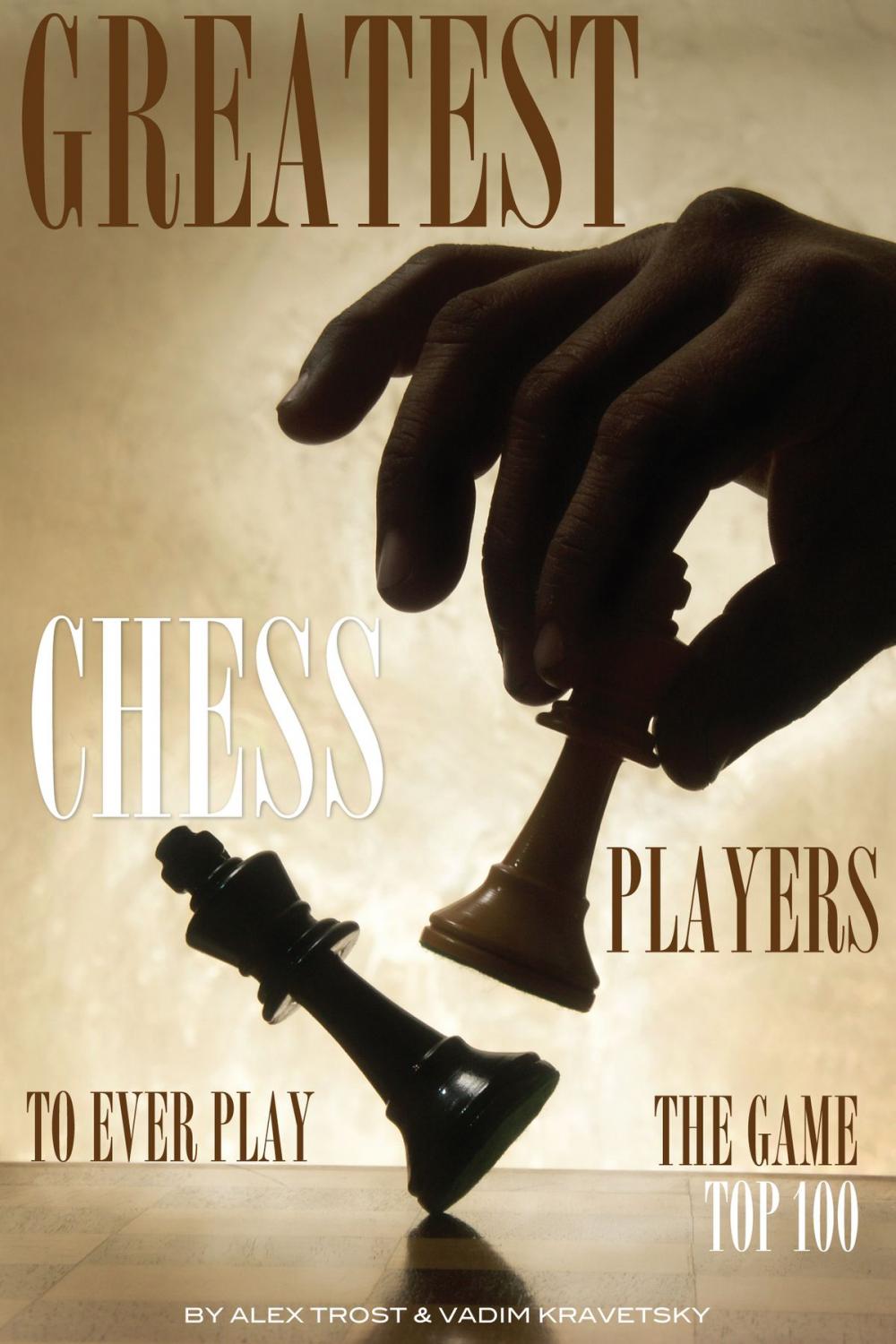 Big bigCover of Greatest Chess Players to Ever Play the Game: Top 100