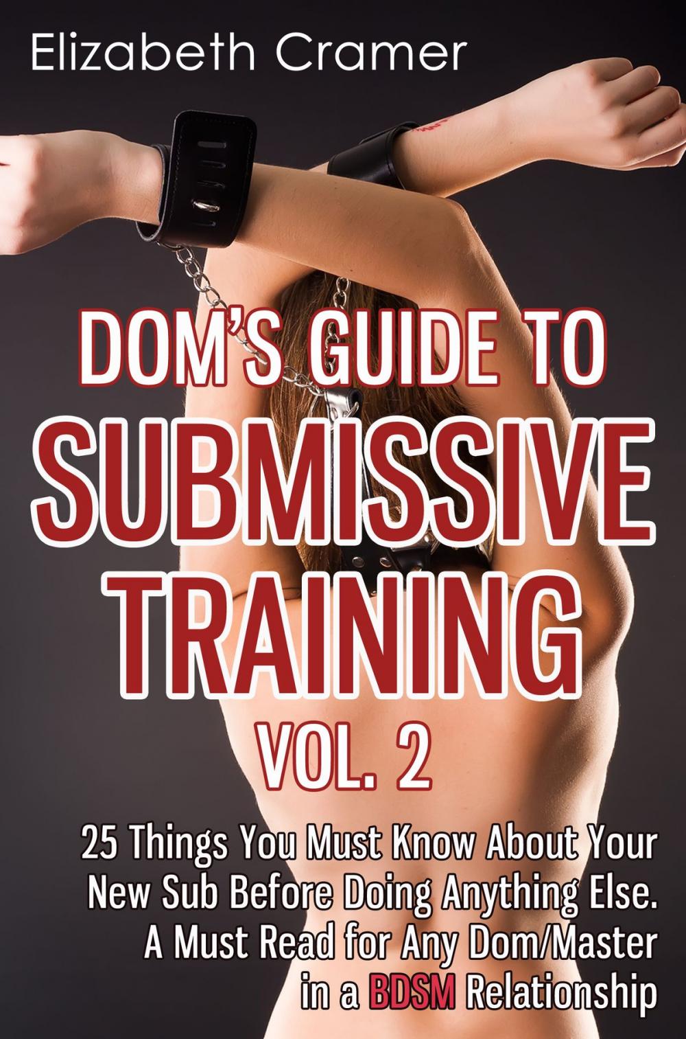 Big bigCover of Dom's Guide To Submissive Training Vol. 2: 25 Things You Must Know About Your New Sub Before Doing Anything Else. A Must Read For Any Dom/Master In A BDSM Relationship