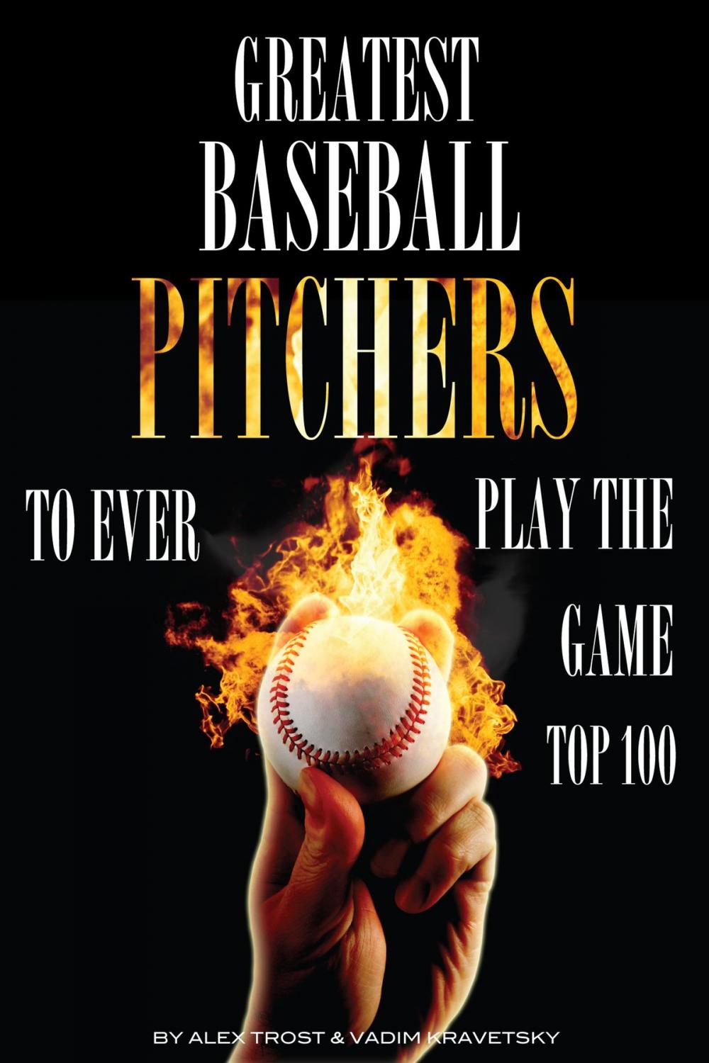 Big bigCover of Greatest Baseball Pitchers To Ever Play the Game: Top 100