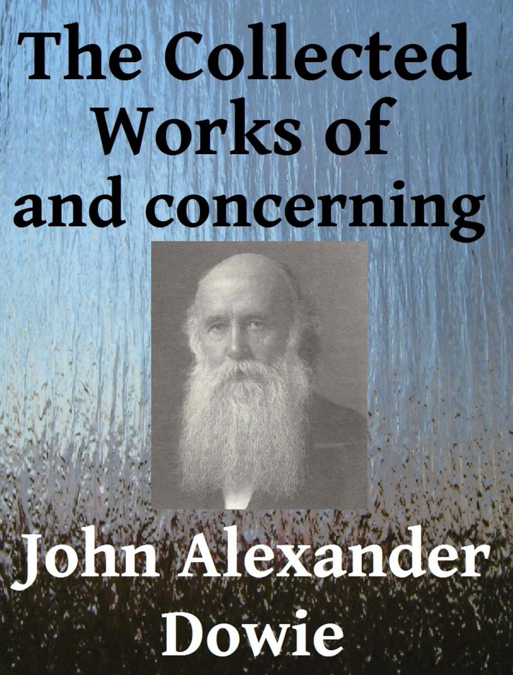 Big bigCover of The Collected Works of and Concerning John Alexander Dowie