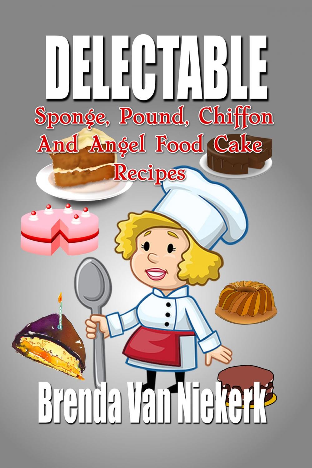 Big bigCover of Delectable Sponge, Pound, Chiffon And Angel Food Cake Recipes