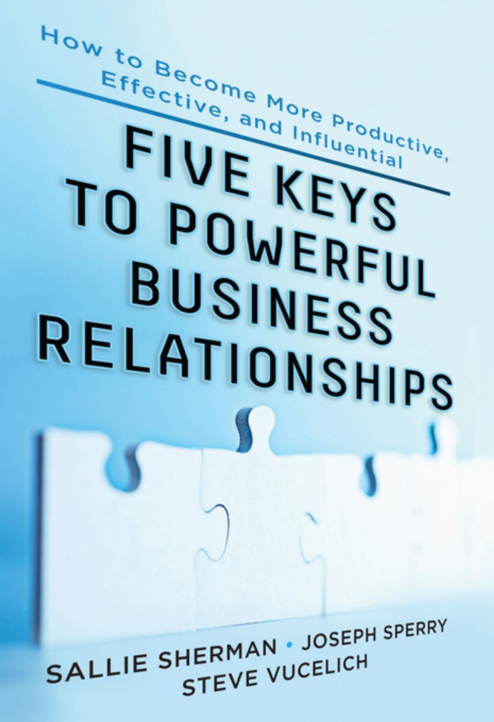 Big bigCover of Five Keys to Powerful Business Relationships: How to Become More Productive, Effective and Influential