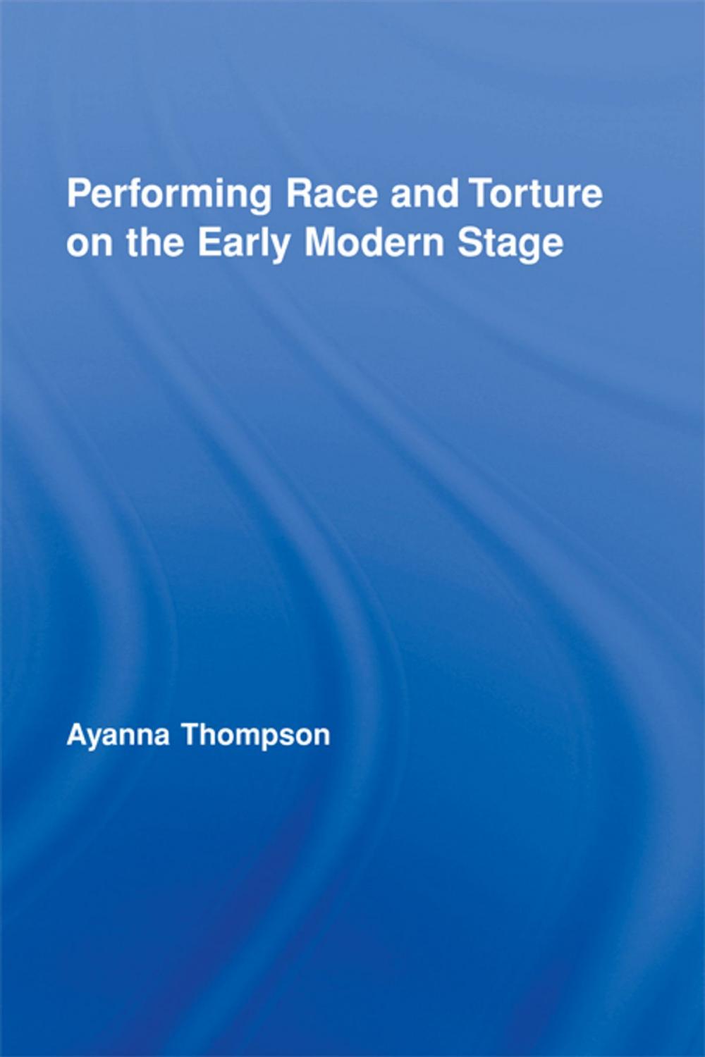 Big bigCover of Performing Race and Torture on the Early Modern Stage