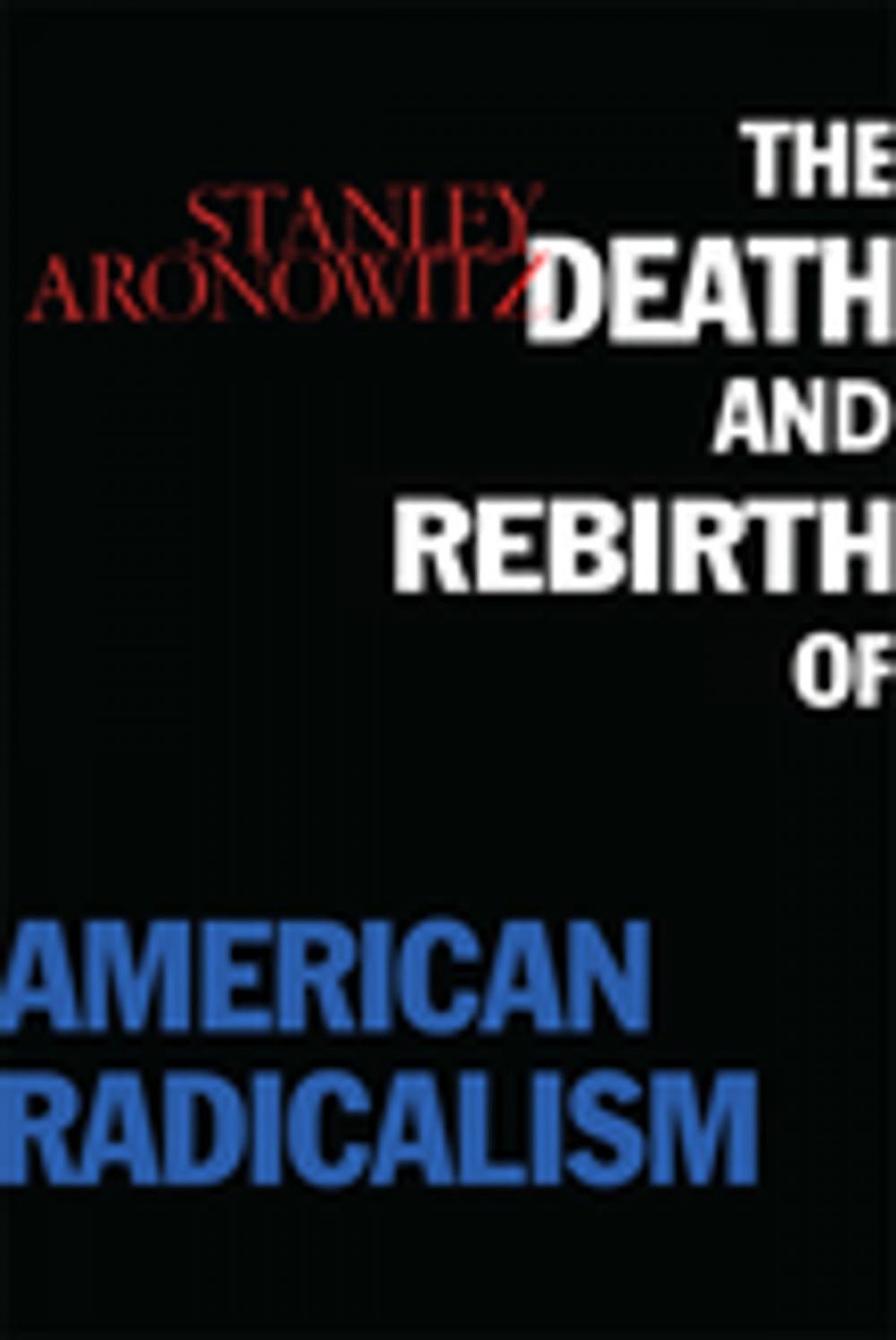 Big bigCover of The Death and Rebirth of American Radicalism