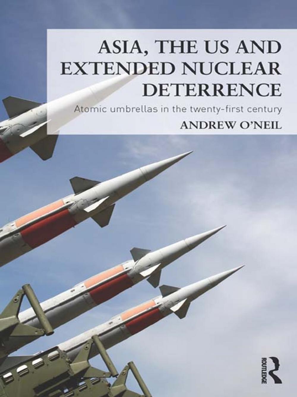 Big bigCover of Asia, the US and Extended Nuclear Deterrence