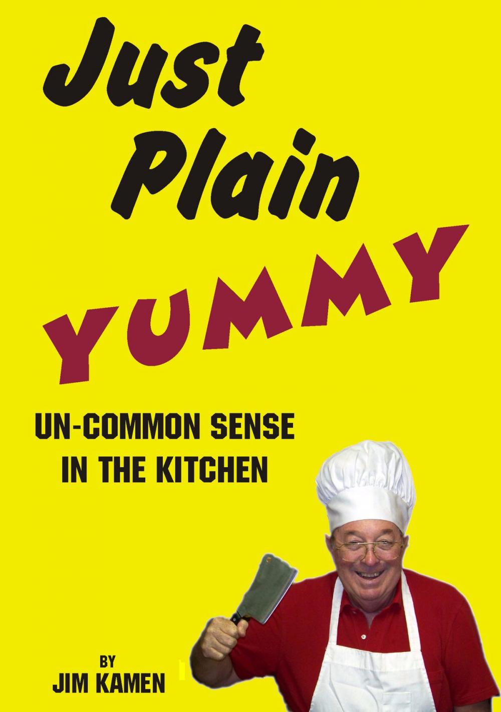 Big bigCover of Just Plain Yummy, Un-Common Sense In The Kitchen