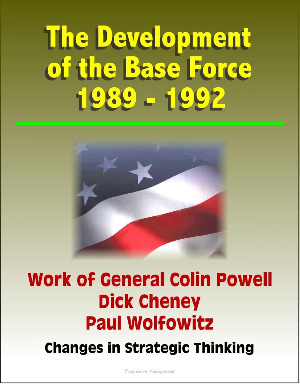 Big bigCover of The Development of the Base Force 1989: 1992, Work of General Colin Powell, Dick Cheney, Paul Wolfowitz, Changes in Strategic Thinking