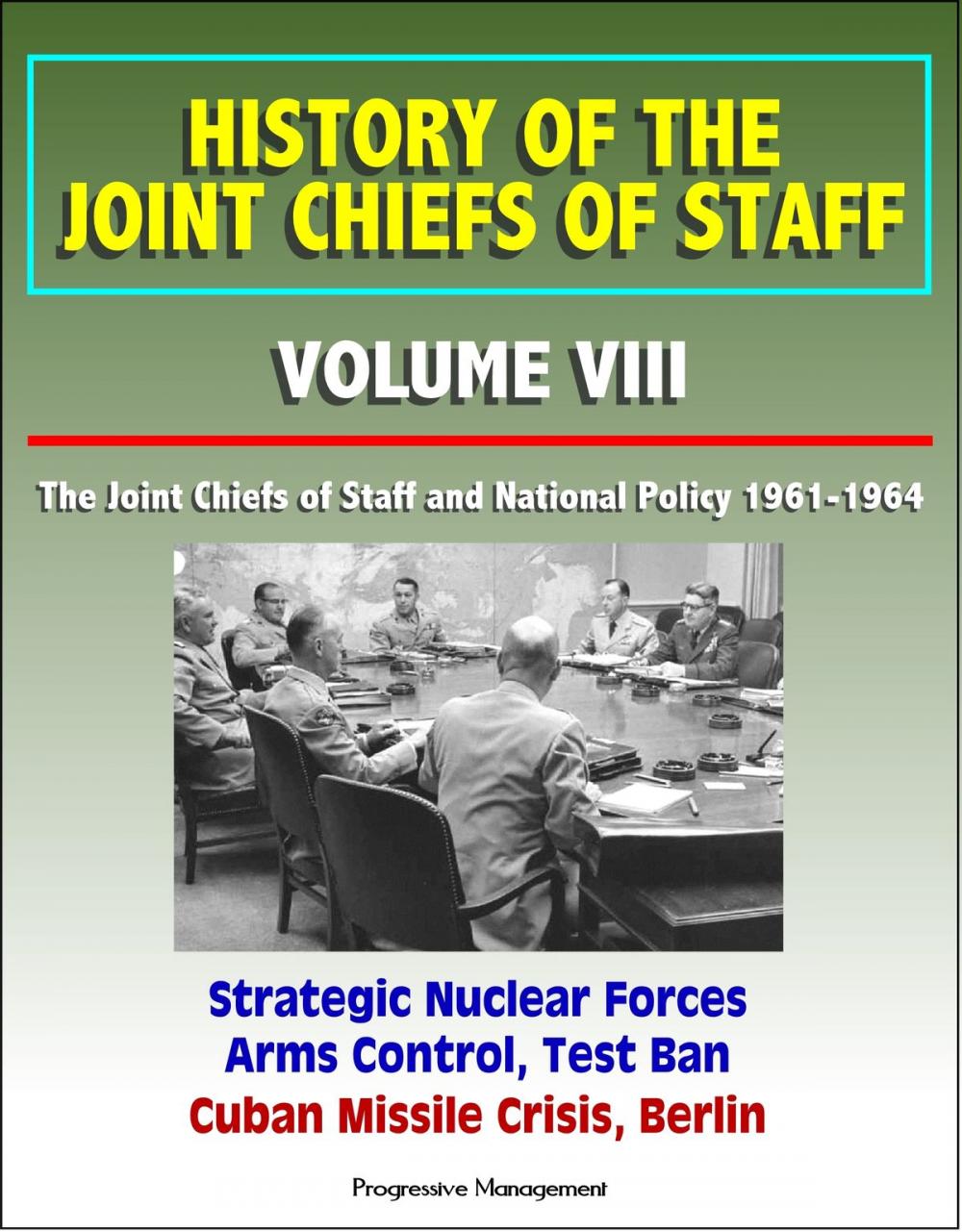 Big bigCover of History of the Joint Chiefs of Staff: Volume VIII: The Joint Chiefs of Staff and National Policy 1961-1964 - Strategic Nuclear Forces, Arms Control, Test Ban, Cuban Missile Crisis, Berlin