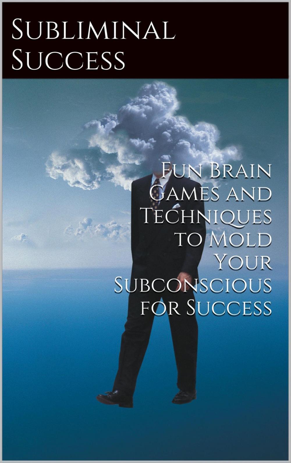 Big bigCover of Subliminal Success: Ten Fun Brain Games to Reach Your Brain's Potential