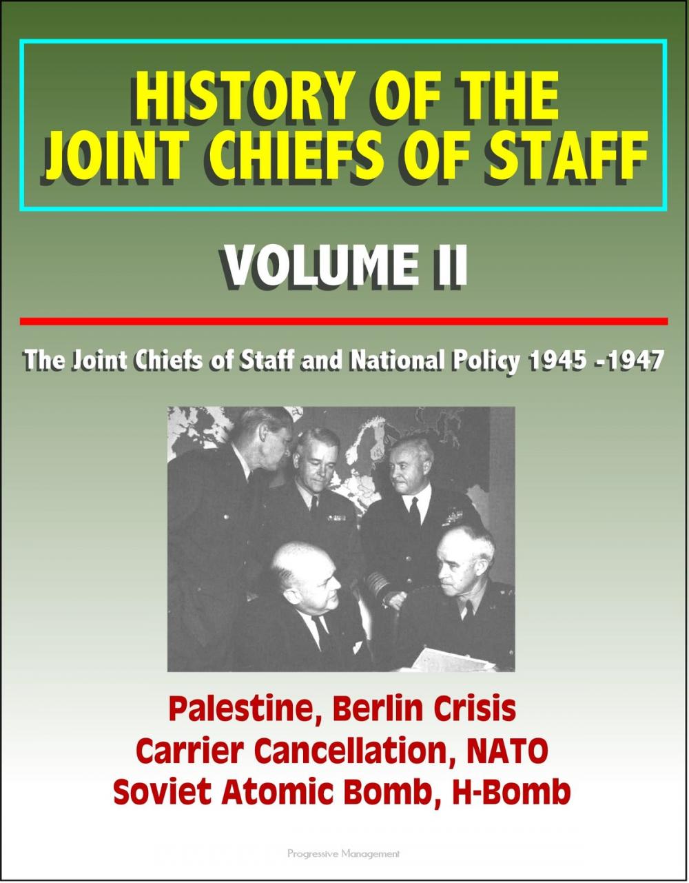 Big bigCover of History of the Joint Chiefs of Staff: Volume II: The Joint Chiefs of Staff and National Policy 1945 -1947 - Palestine, Berlin Crisis, Carrier Cancellation, NATO, Soviet Atomic Bomb, H-Bomb