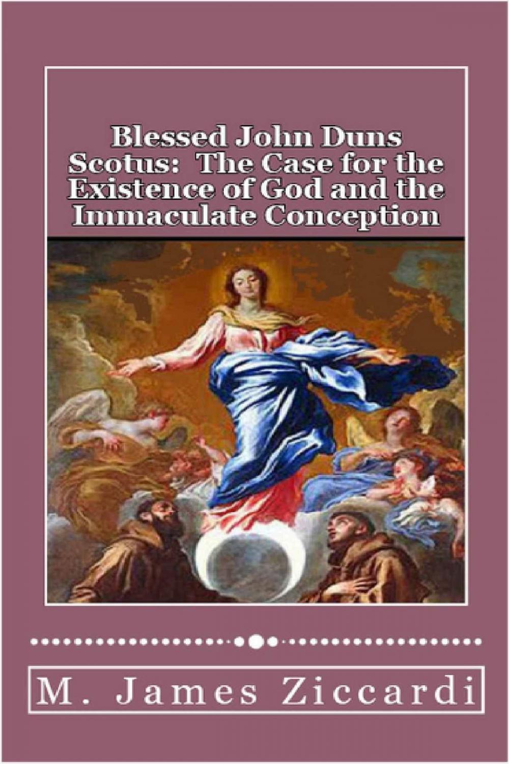 Big bigCover of Blessed John Duns Scotus: The Case for the Existence of God and the Immaculate Conception