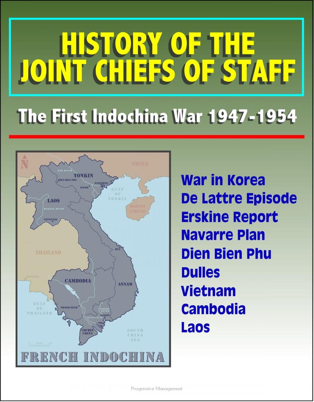 Big bigCover of History of the Joint Chiefs of Staff: The First Indochina War 1947-1954 - War in Korea, De Lattre Episode, Erskine Report, Navarre Plan, Dien Bien Phu, Dulles, Vietnam, Cambodia, Laos