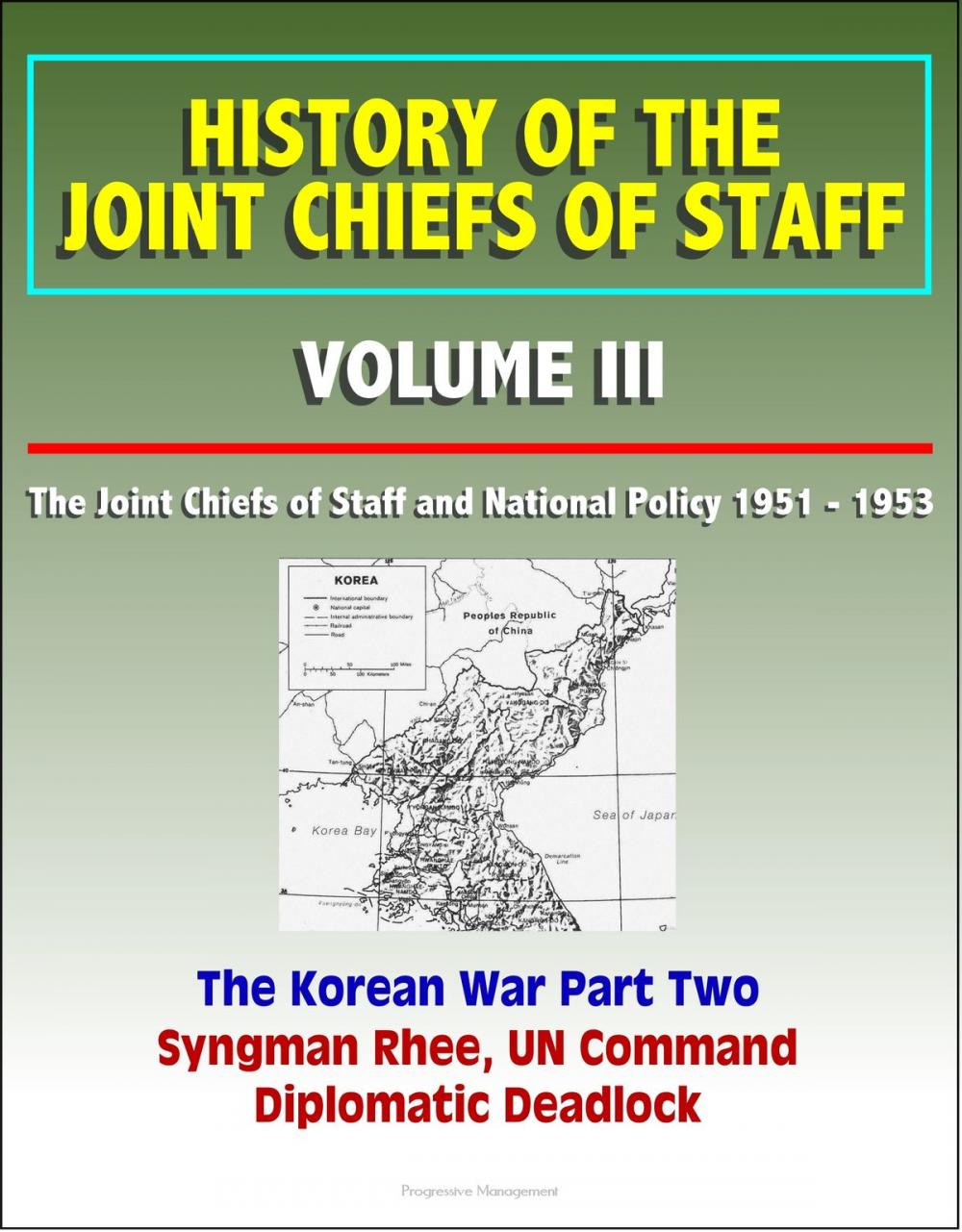 Big bigCover of History of the Joint Chiefs of Staff: Volume III: The Joint Chiefs of Staff and National Policy 1951 - 1953, Korean War Part Two - Syngman Rhee, UN Command, Diplomatic Deadlock