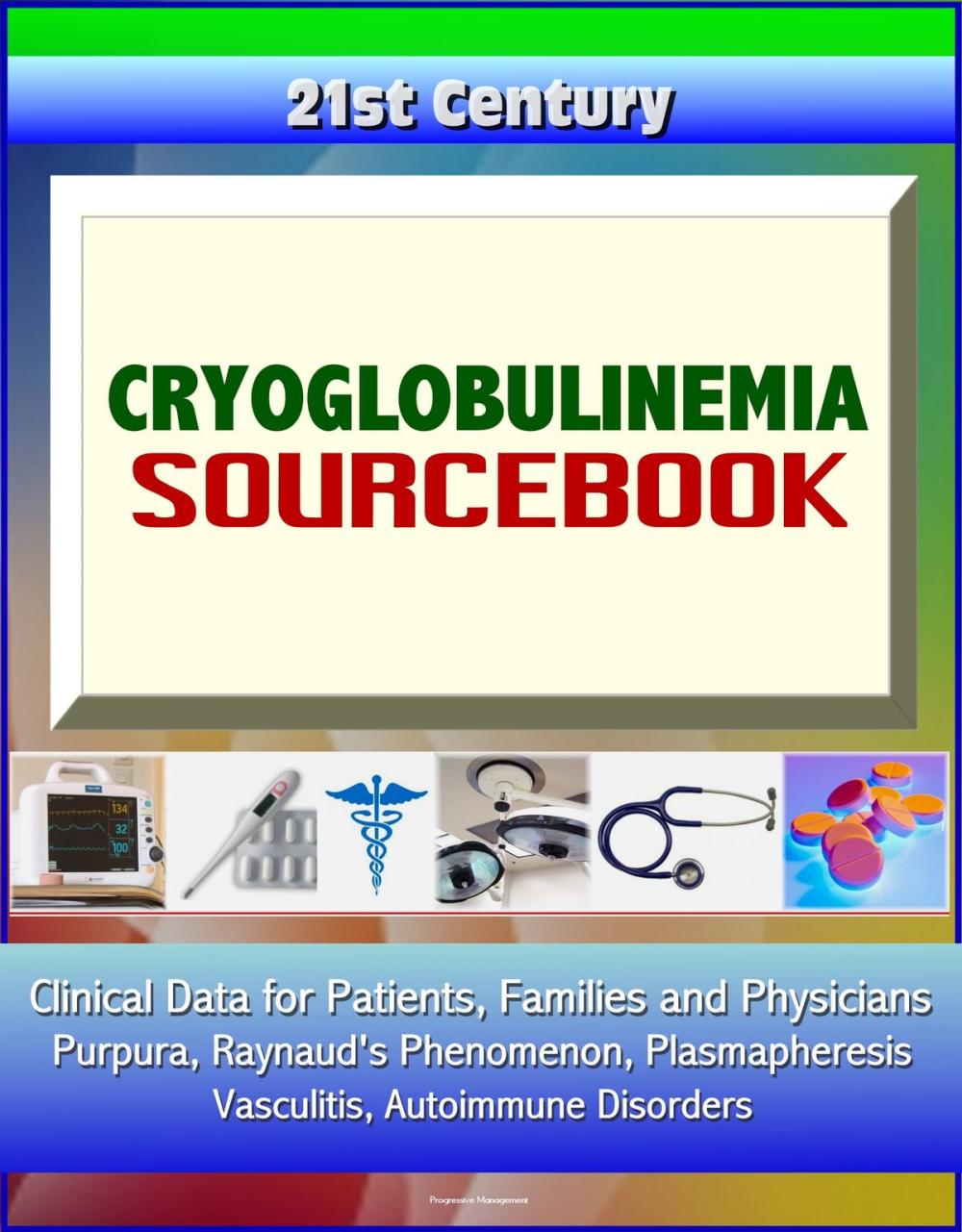 Big bigCover of 21st Century Cryoglobulinemia Sourcebook: Clinical Data for Patients, Families, and Physicians - Purpura, Raynaud's Phenomenon, Plasmapheresis, Vasculitis, Autoimmune Disorders