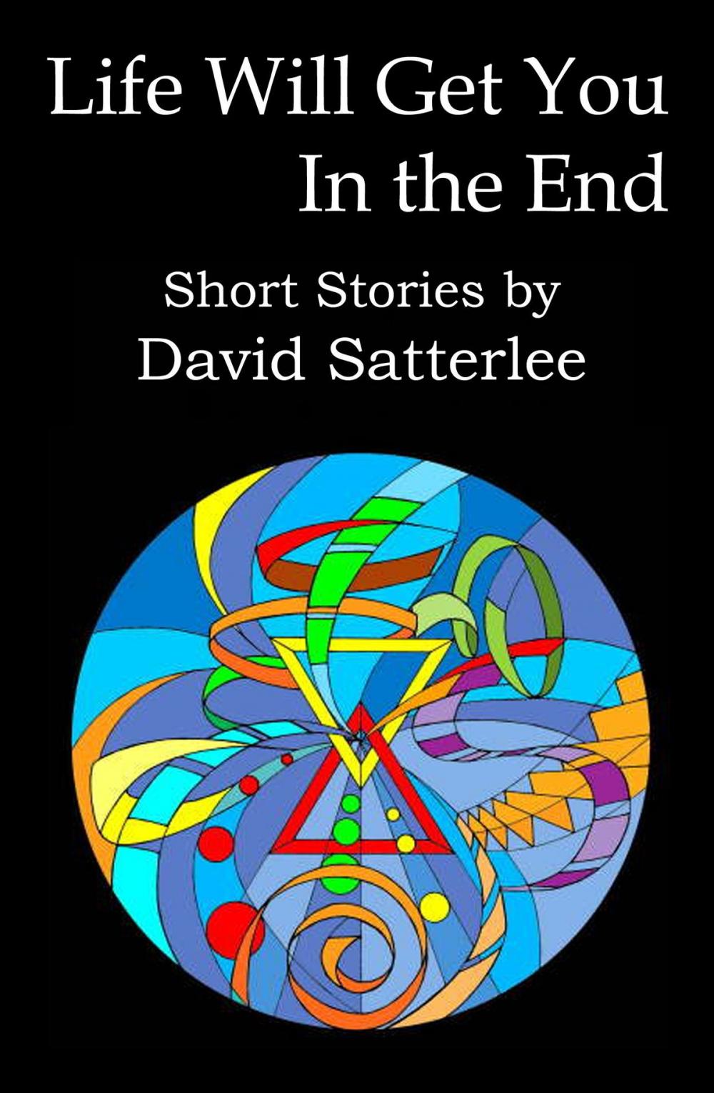 Big bigCover of Life Will Get You in the End: Short Stories by David Satterlee
