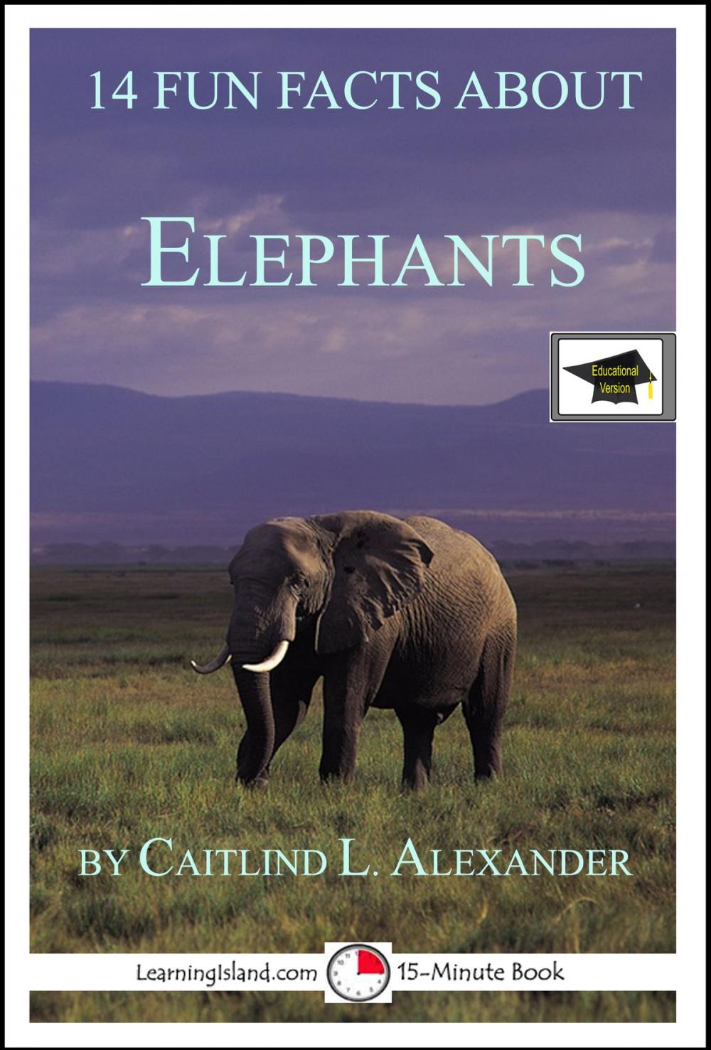 Big bigCover of 14 Fun Facts About Elephants: Educational Version