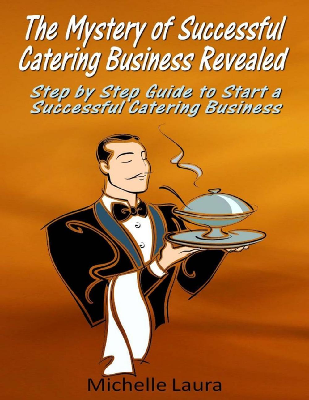 Big bigCover of The Mystery of Successful Catering Business Revealed: Step by Step Guide to Start a Successful Catering Business