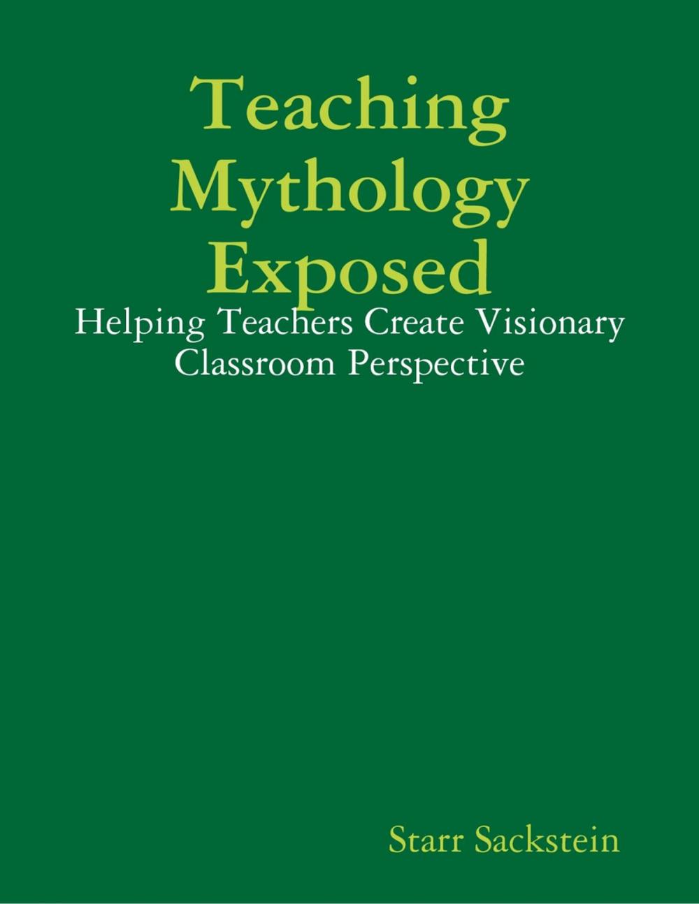 Big bigCover of Teaching Mythology Exposed: Helping Teachers Create Visionary Classroom Perspective