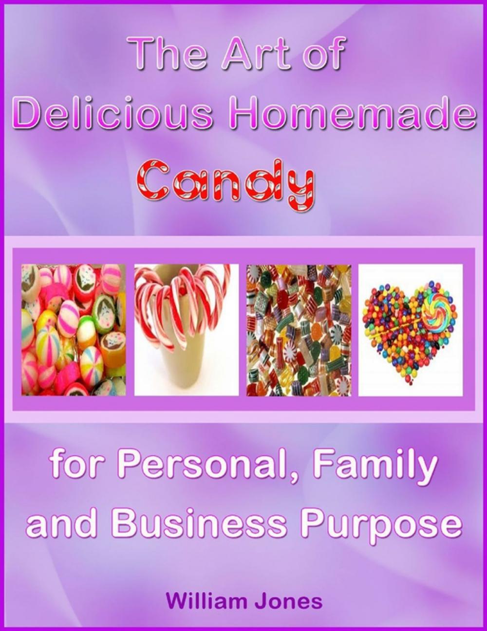 Big bigCover of The Art of Delicious Homemade Candy for Personal, Family and Business Purpose