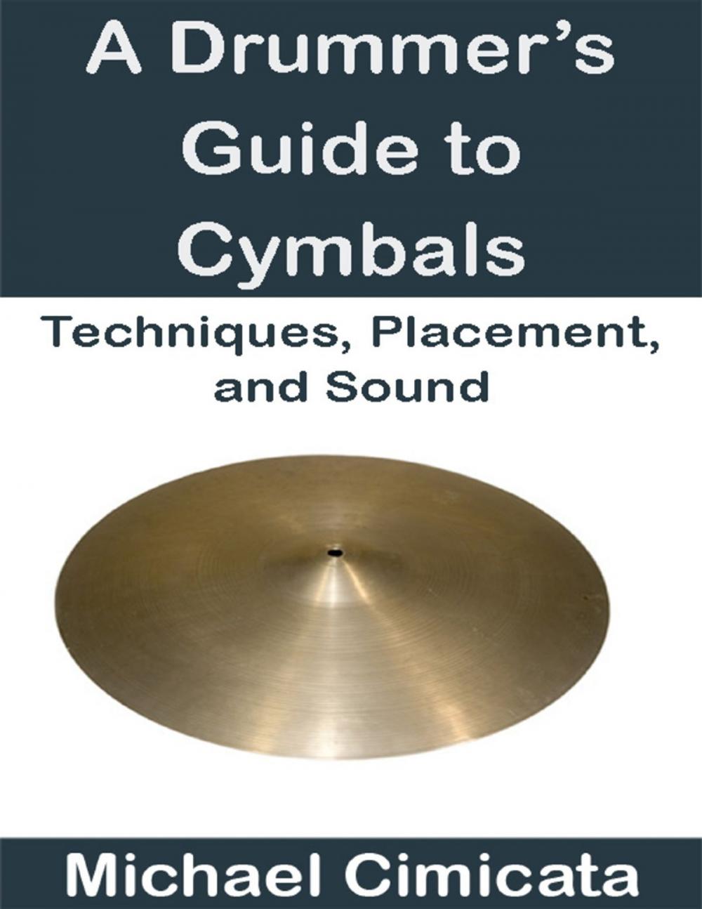 Big bigCover of A Drummer’s Guide to Cymbals: Techniques, Placement, and Sound