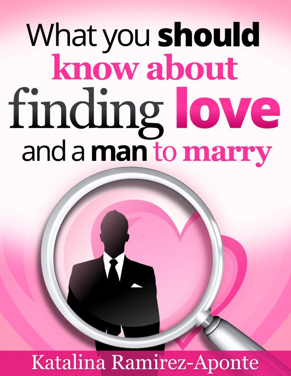 Big bigCover of What You Should Know About Finding Love and a Man to Marry