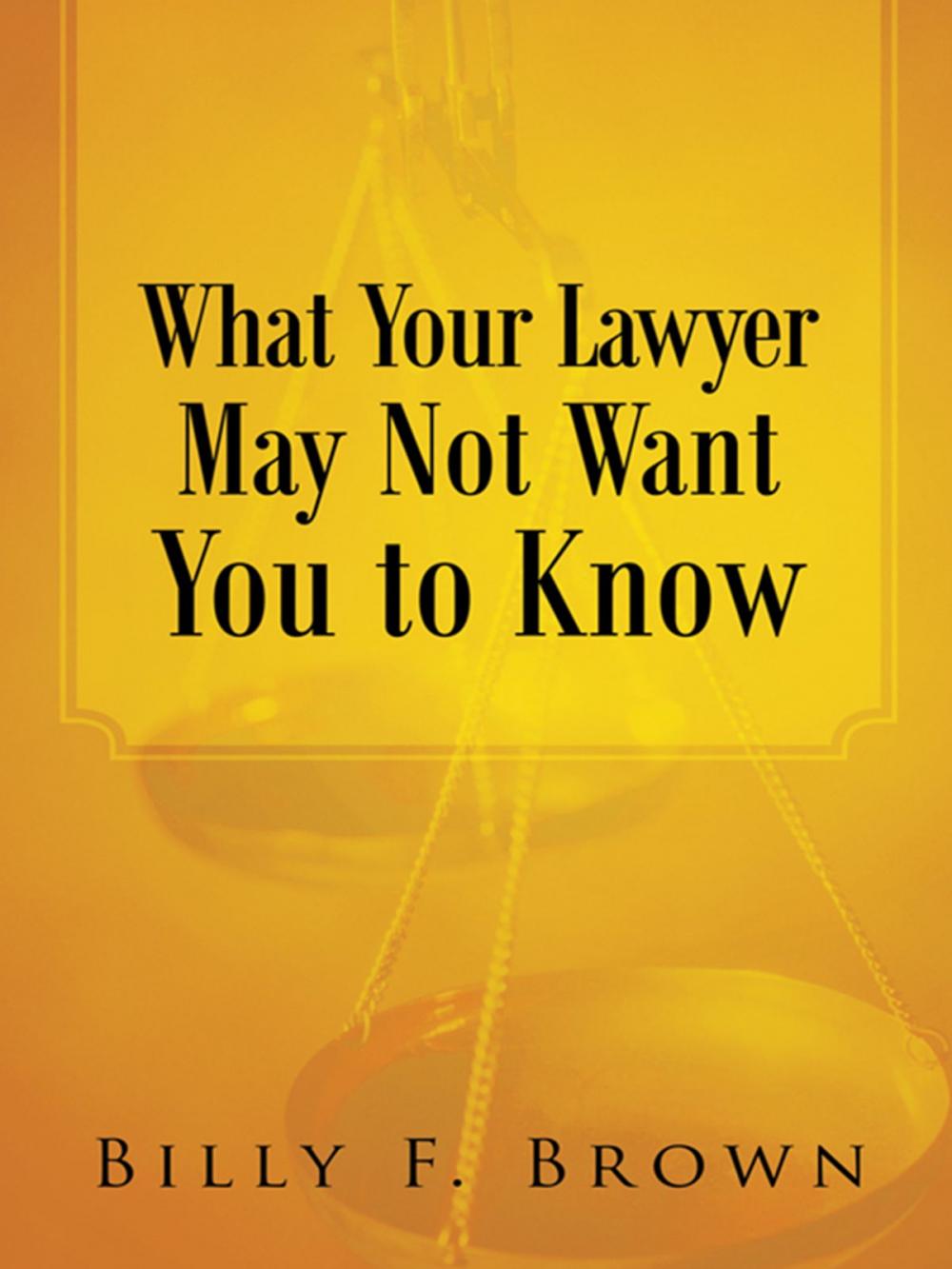 Big bigCover of What Your Lawyer May Not Want You to Know