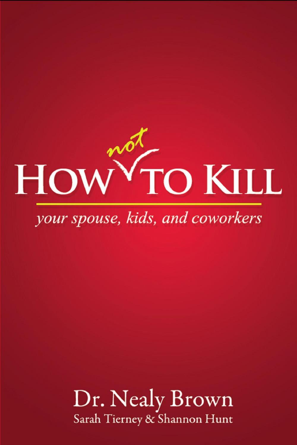 Big bigCover of How Not To Kill: Your Spouse, Coworkers, and Kids