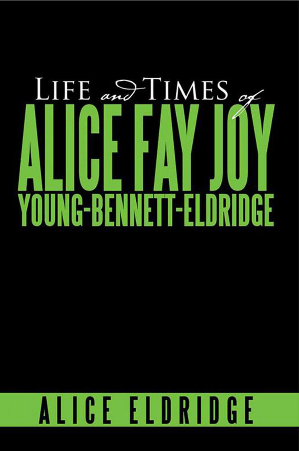 Big bigCover of Life and Times of Alice Fay Joy Young-Bennett-Eldridge