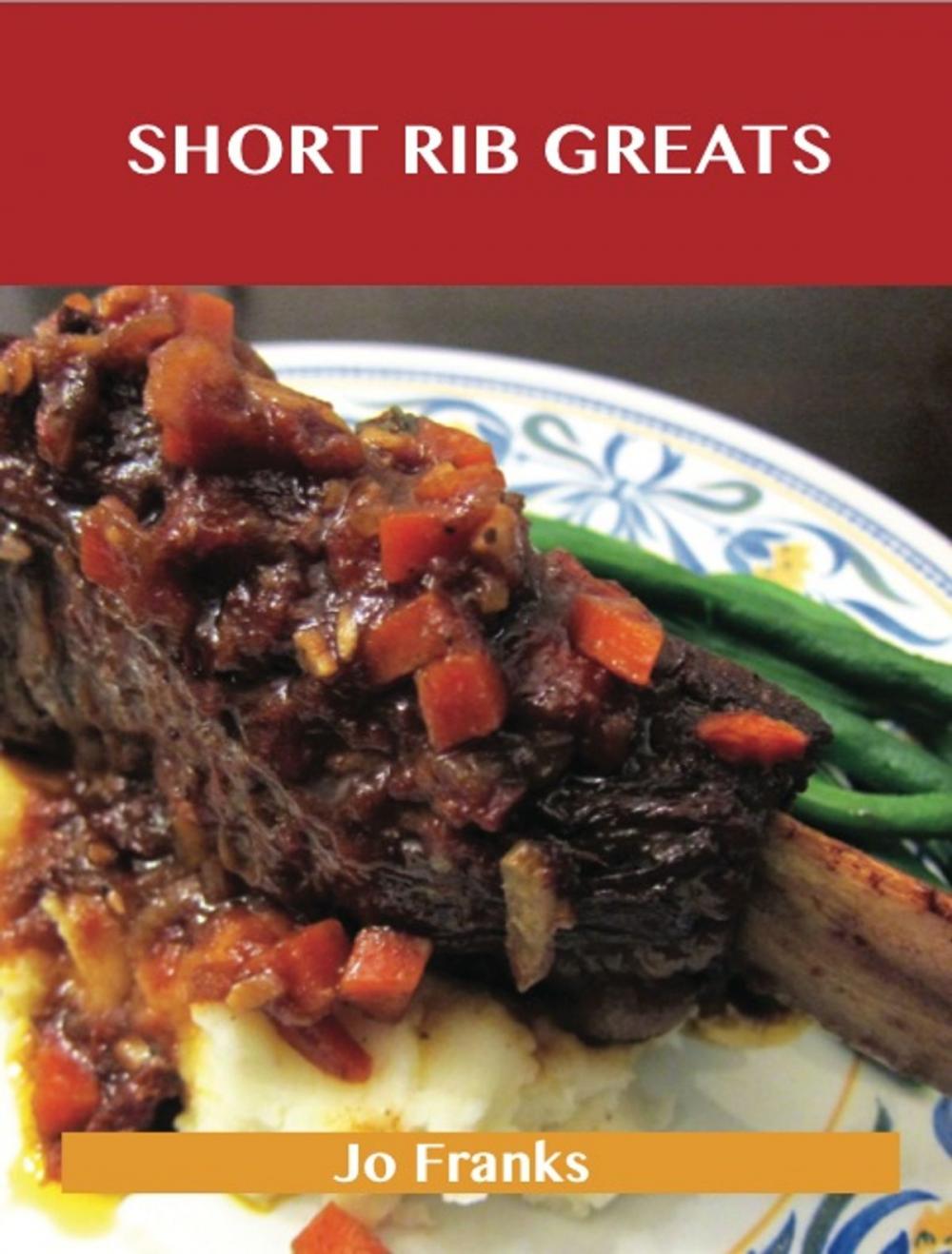 Big bigCover of Short Rib Greats: Delicious Short Rib Recipes, The Top 48 Short Rib Recipes