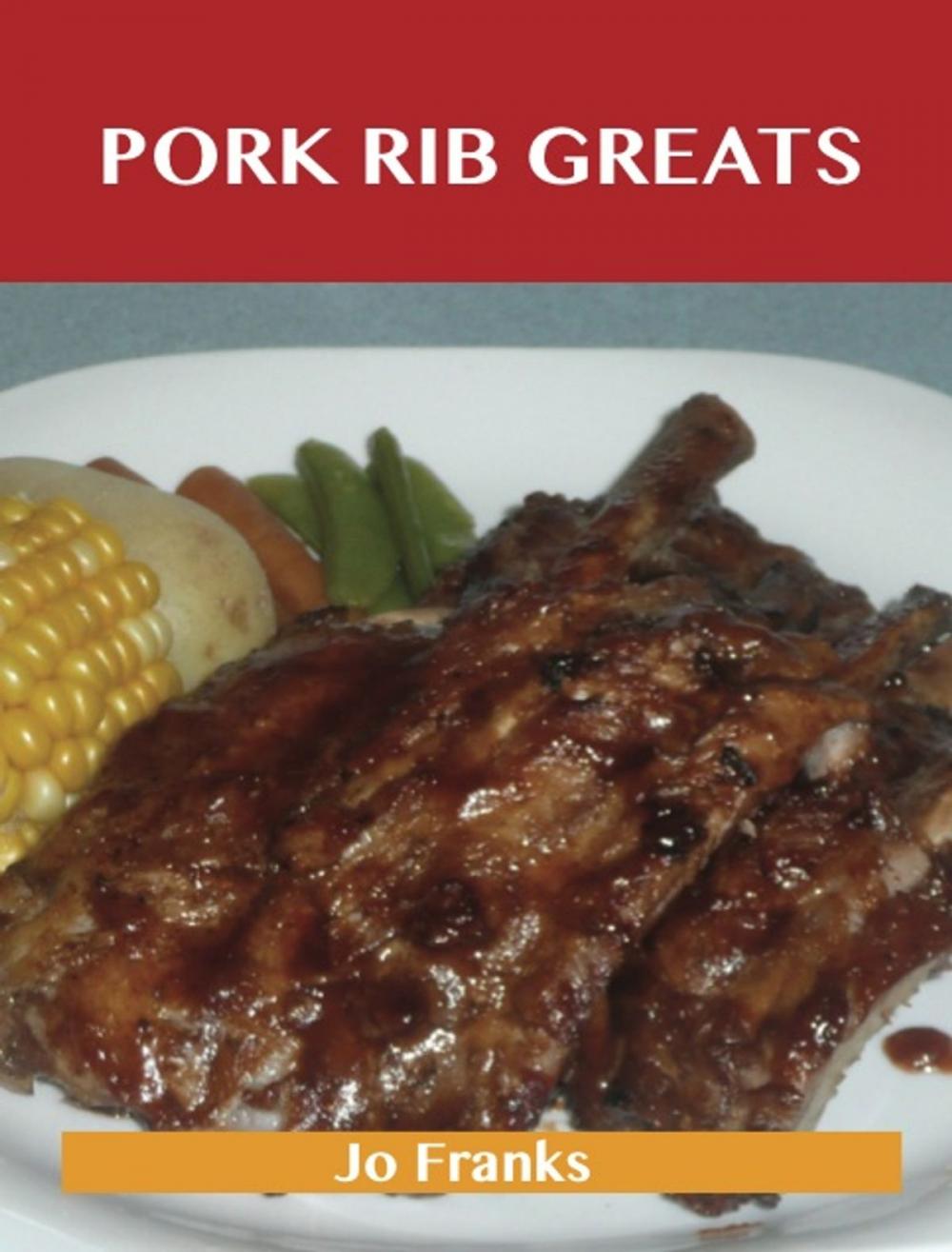 Big bigCover of Pork Rib Greats: Delicious Pork Rib Recipes, The Top 58 Pork Rib Recipes