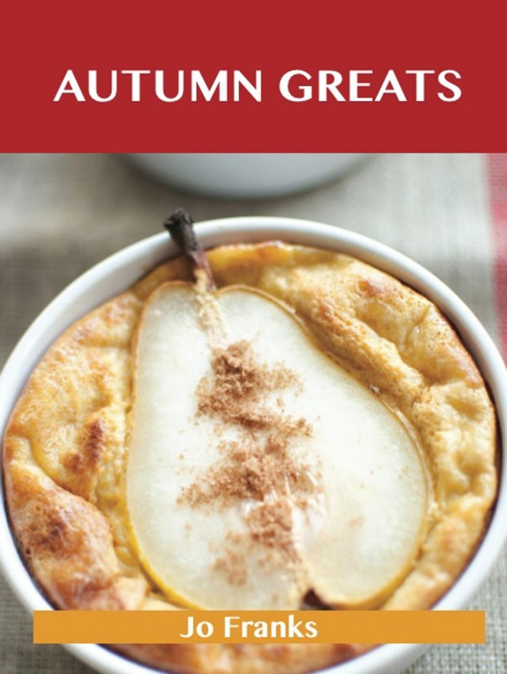Big bigCover of Autumn Greats: Delicious Autumn Recipes, The Top 56 Autumn Recipes