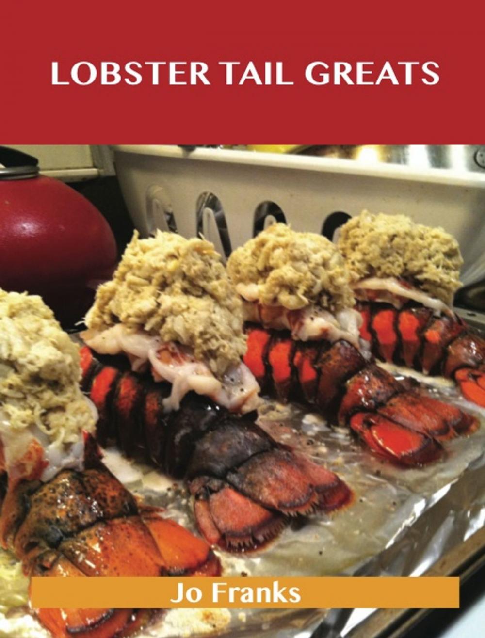 Big bigCover of Lobster Tail Greats: Delicious Lobster Tail Recipes, The Top 60 Lobster Tail Recipes