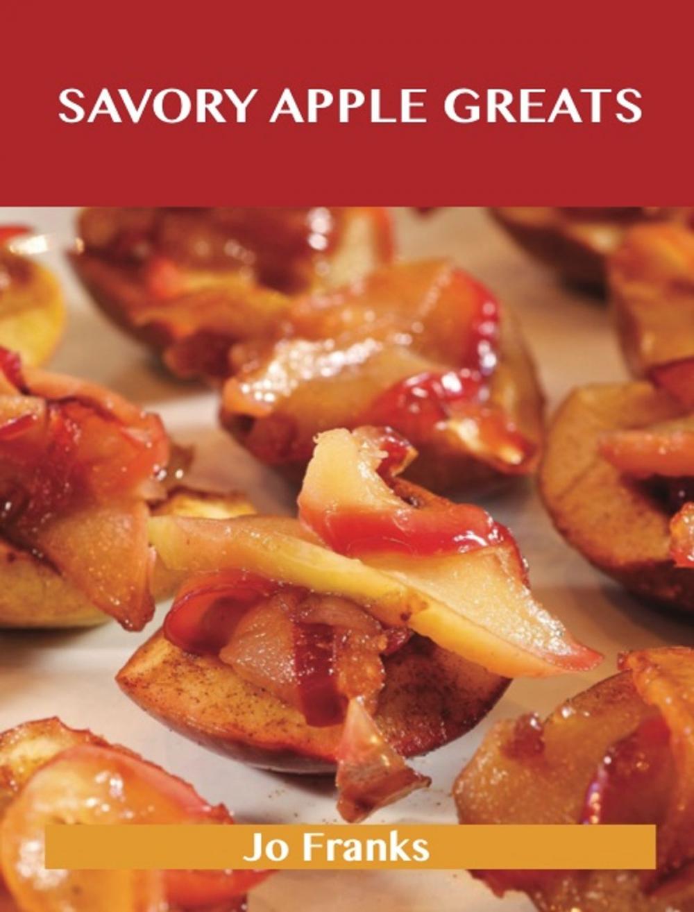 Big bigCover of Savory Apple Greats: Delicious Savory Apple Recipes, The Top 83 Savory Apple Recipes