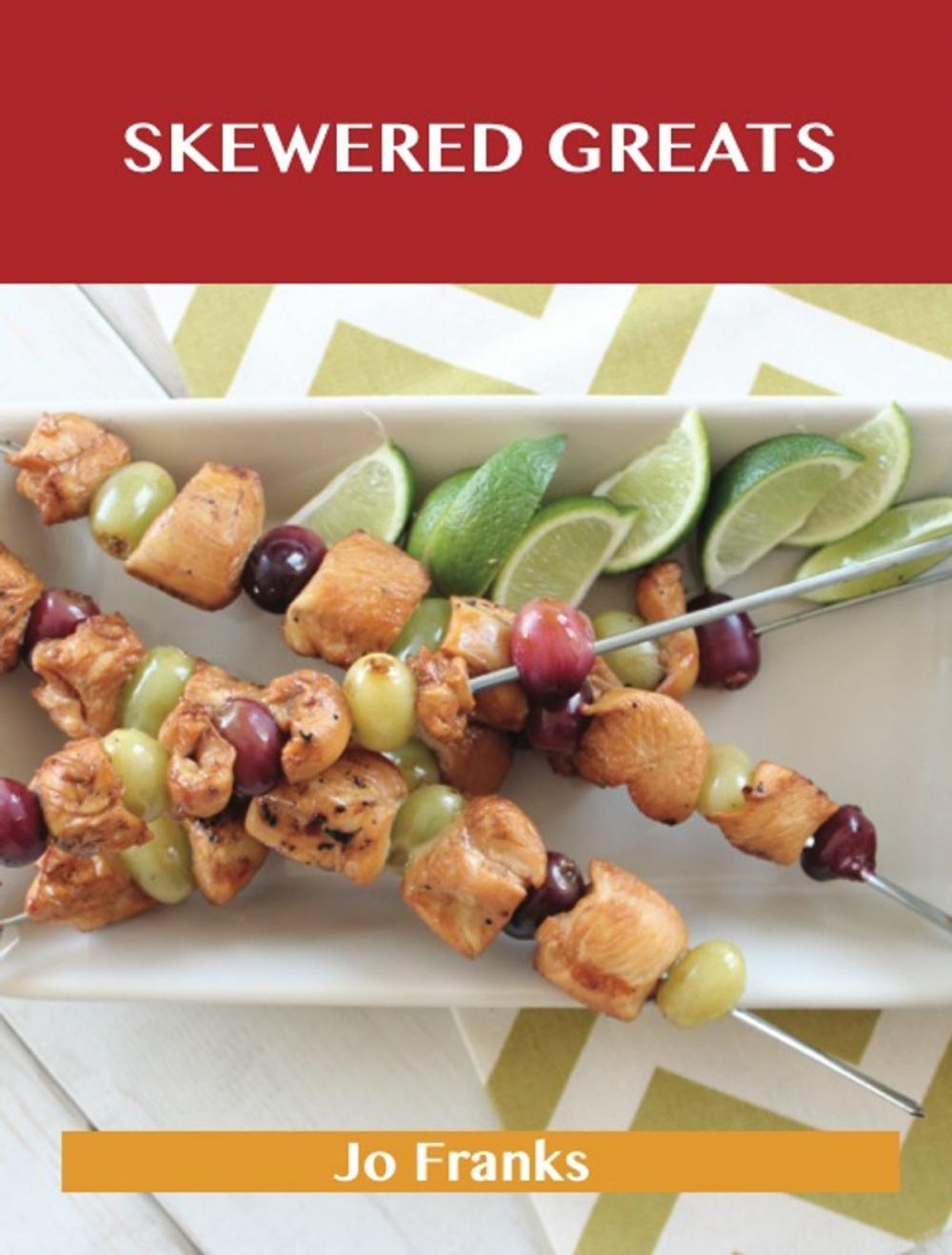 Big bigCover of Skewered Greats: Delicious Skewered Recipes, The Top 93 Skewered Recipes