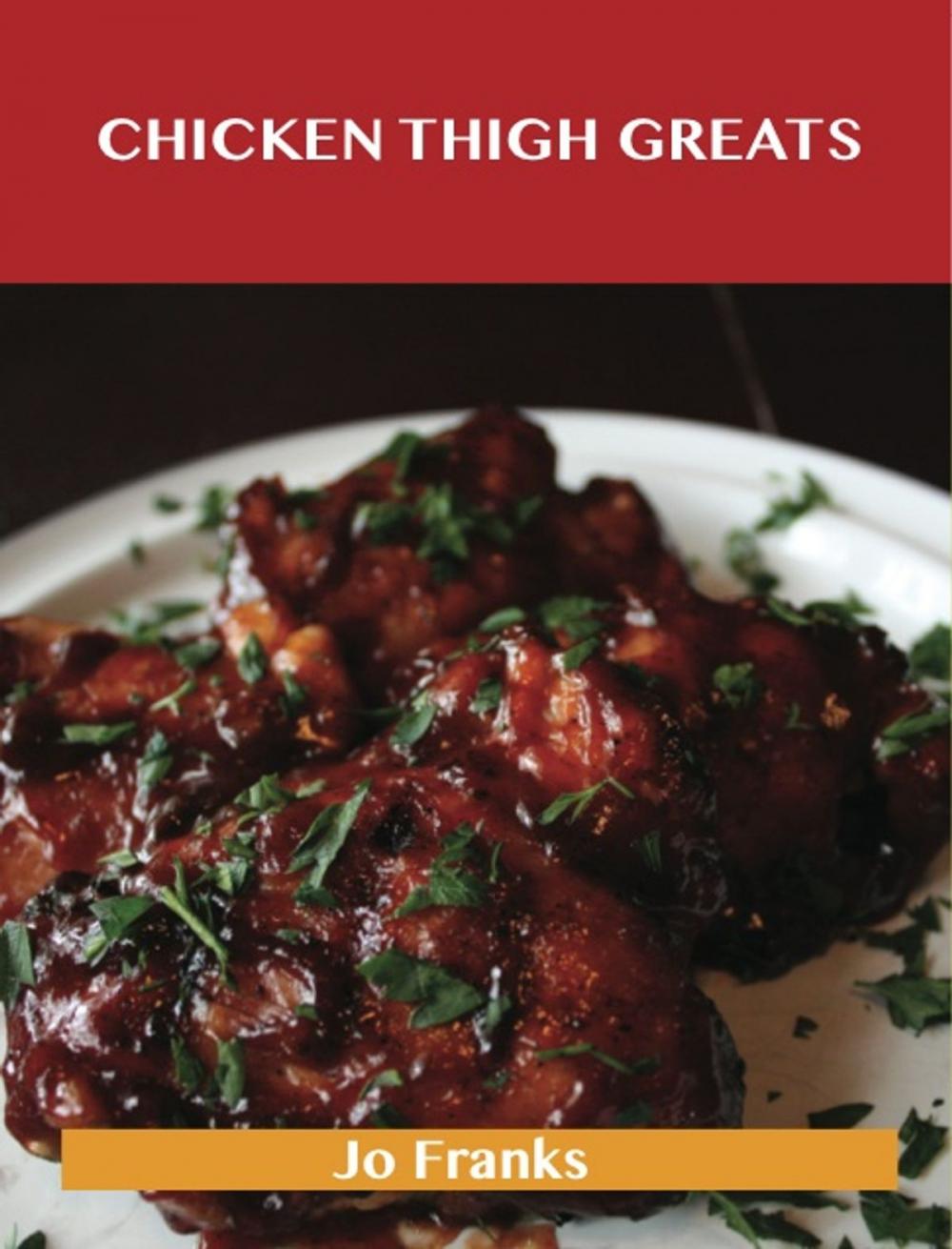 Big bigCover of Chicken Thigh Greats: Delicious Chicken Thigh Recipes, The Top 97 Chicken Thigh Recipes