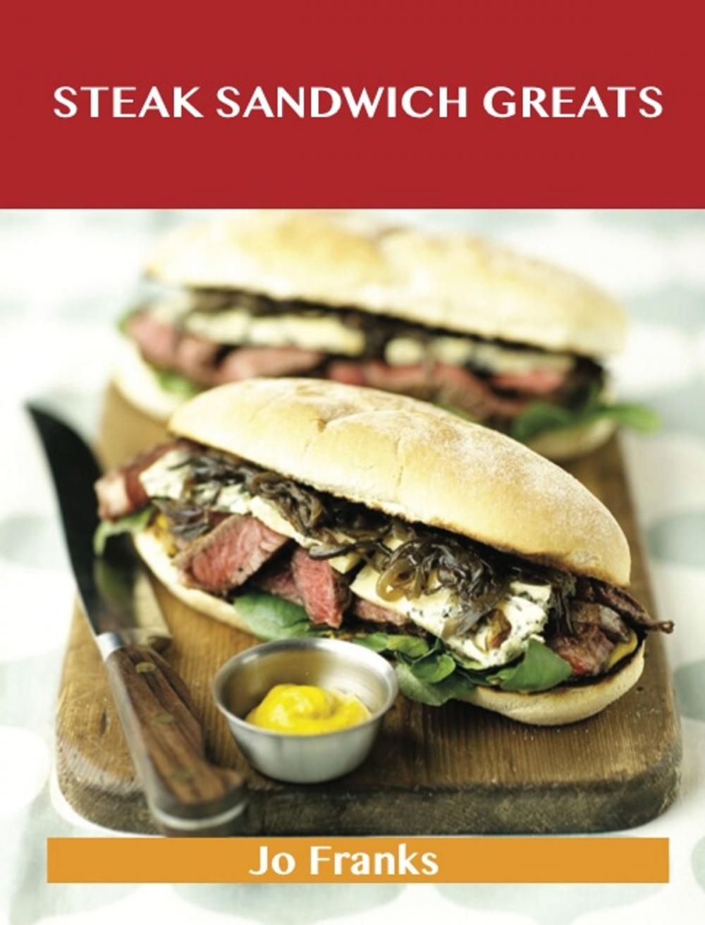 Big bigCover of Steak Sandwich Greats: Delicious Steak Sandwich Recipes, The Top 51 Steak Sandwich Recipes