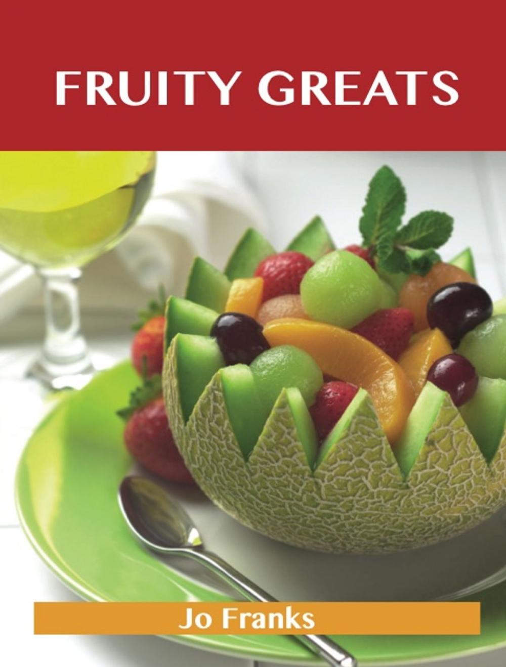 Big bigCover of Fruity Greats: Delicious Fruity Recipes, The Top 99 Fruity Recipes